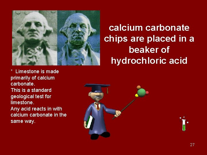 calcium carbonate chips are placed in a beaker of hydrochloric acid * Limestone is