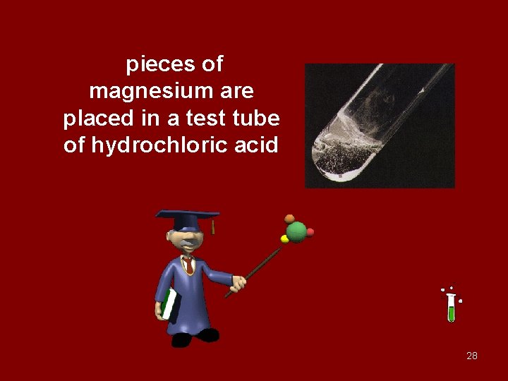pieces of magnesium are placed in a test tube of hydrochloric acid 28 