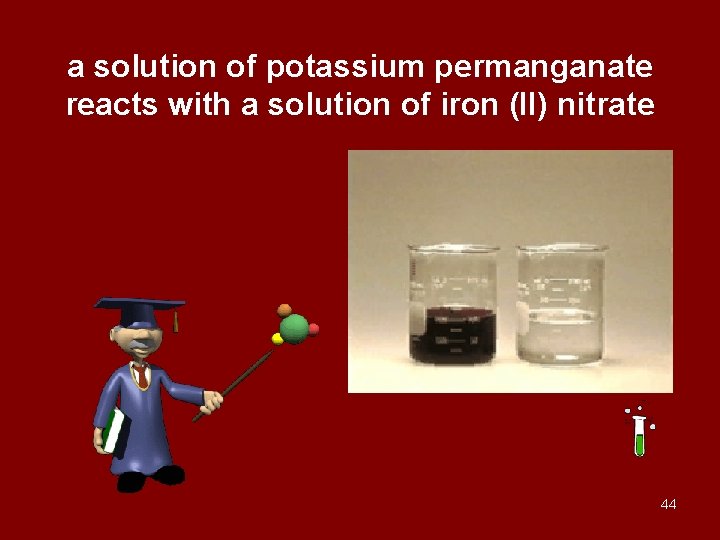 a solution of potassium permanganate reacts with a solution of iron (II) nitrate 44
