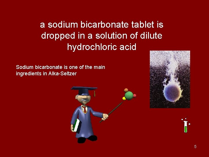 a sodium bicarbonate tablet is dropped in a solution of dilute hydrochloric acid Sodium