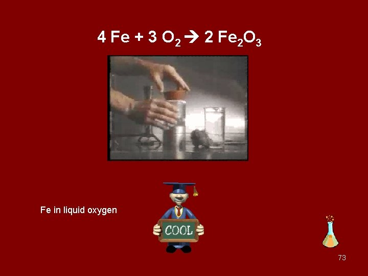 4 Fe + 3 O 2 2 Fe 2 O 3 Fe in liquid