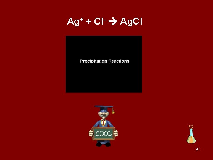 Ag+ + Cl- Ag. Cl 91 
