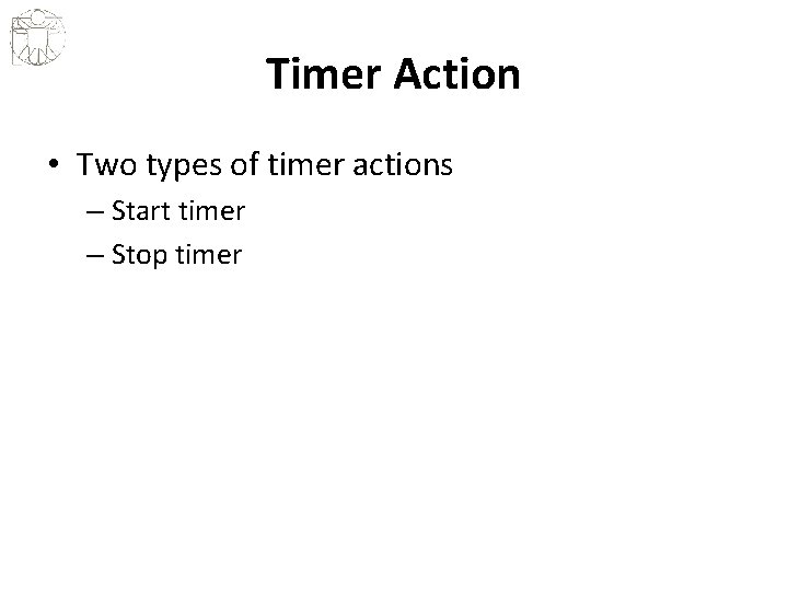 Timer Action • Two types of timer actions – Start timer – Stop timer