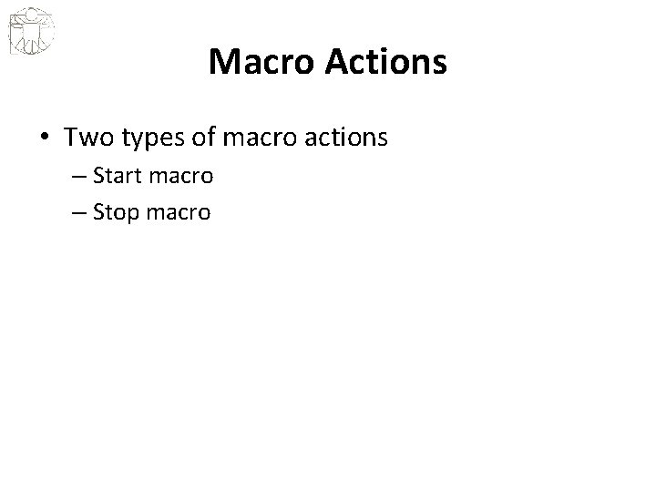 Macro Actions • Two types of macro actions – Start macro – Stop macro
