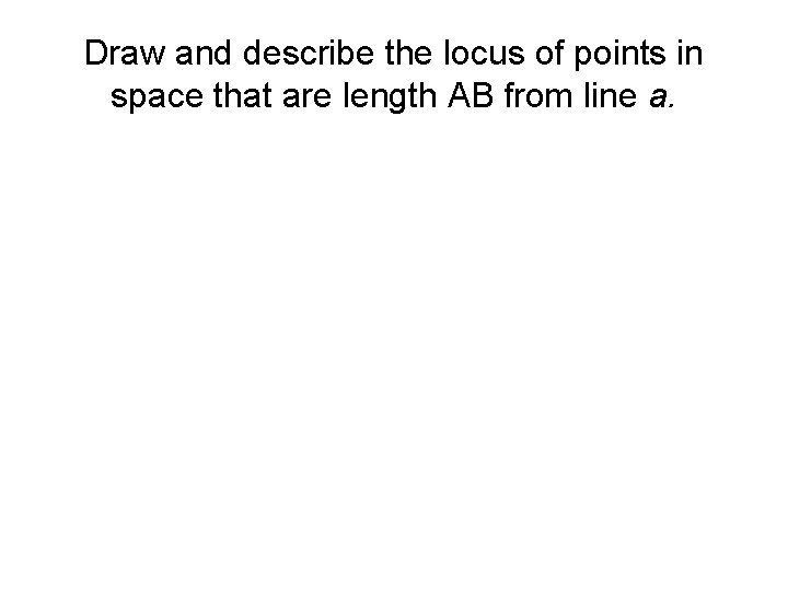 Draw and describe the locus of points in space that are length AB from