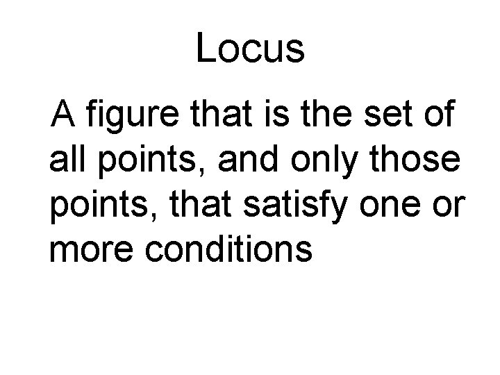 Locus A figure that is the set of all points, and only those points,
