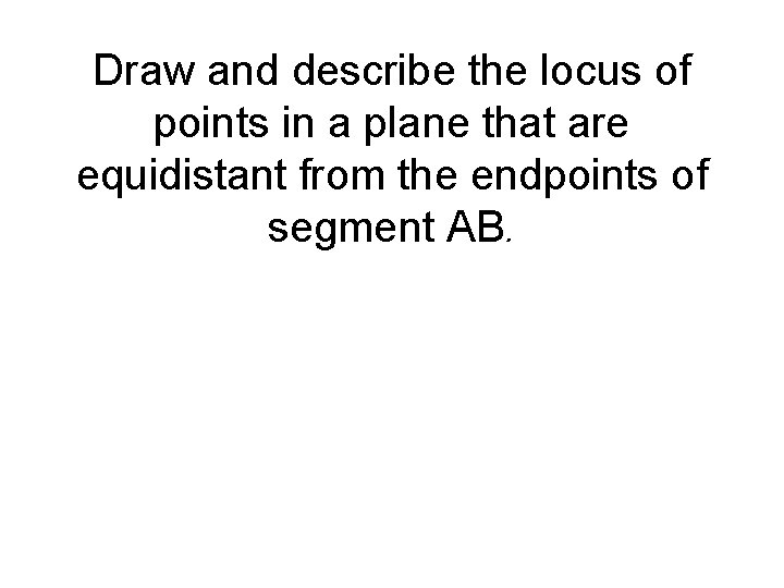Draw and describe the locus of points in a plane that are equidistant from