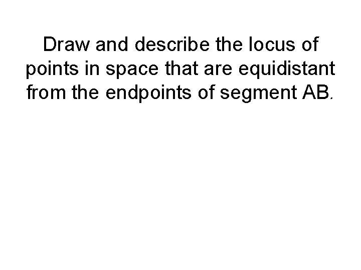 Draw and describe the locus of points in space that are equidistant from the