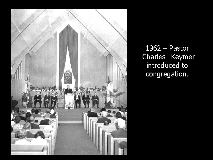 1962 – Pastor Charles Keymer introduced to congregation. 