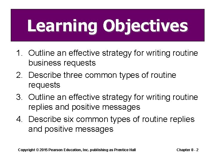 Learning Objectives 1. Outline an effective strategy for writing routine business requests 2. Describe Learning Objectives 1. Outline an effective strategy for writing routine business requests 2. Describe