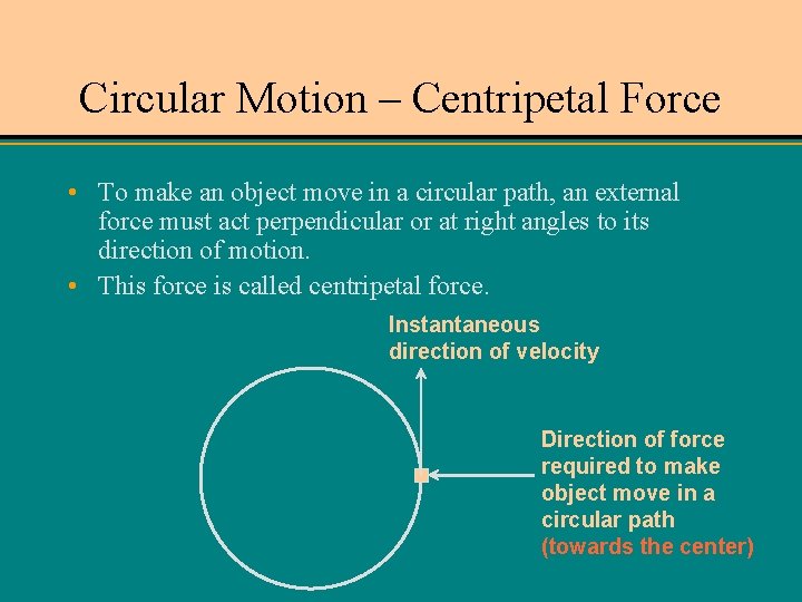 Circular Motion – Centripetal Force • To make an object move in a circular