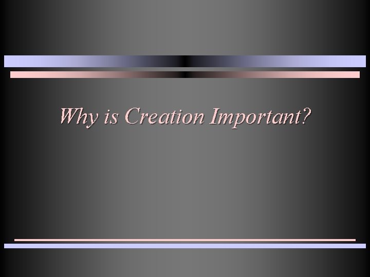 Why is Creation Important? 