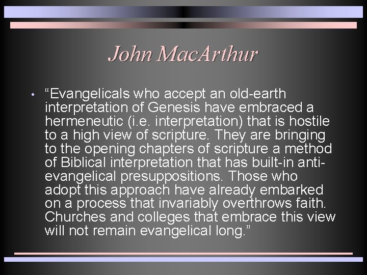 John Mac. Arthur • “Evangelicals who accept an old-earth interpretation of Genesis have embraced