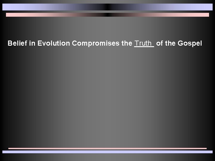 Belief in Evolution Compromises the _____ Truth of the Gospel 