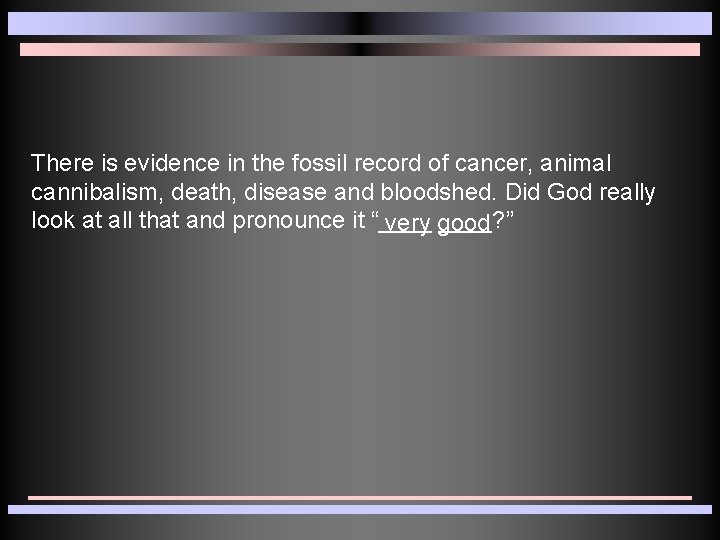 There is evidence in the fossil record of cancer, animal cannibalism, death, disease and