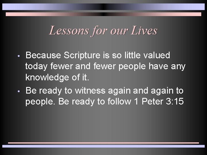 Lessons for our Lives • • Because Scripture is so little valued today fewer