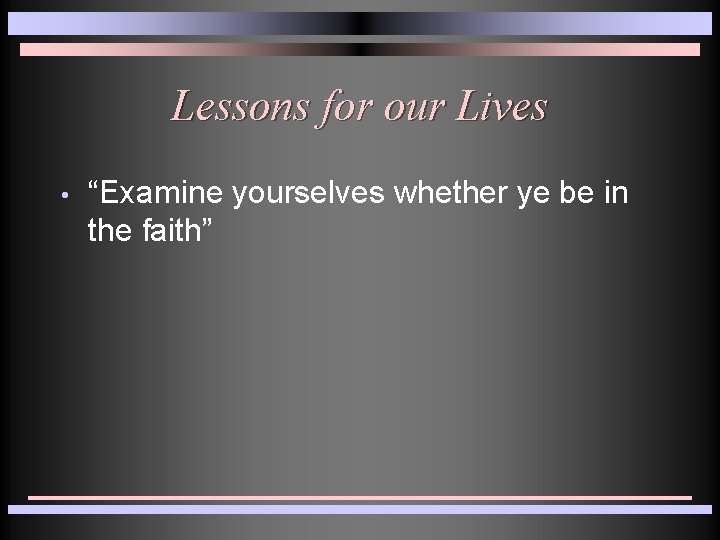 Lessons for our Lives • “Examine yourselves whether ye be in the faith” 