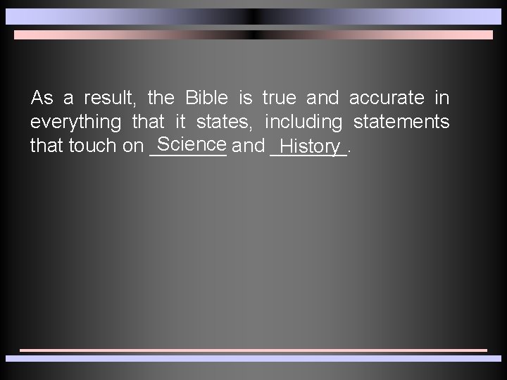 As a result, the Bible is true and accurate in everything that it states,