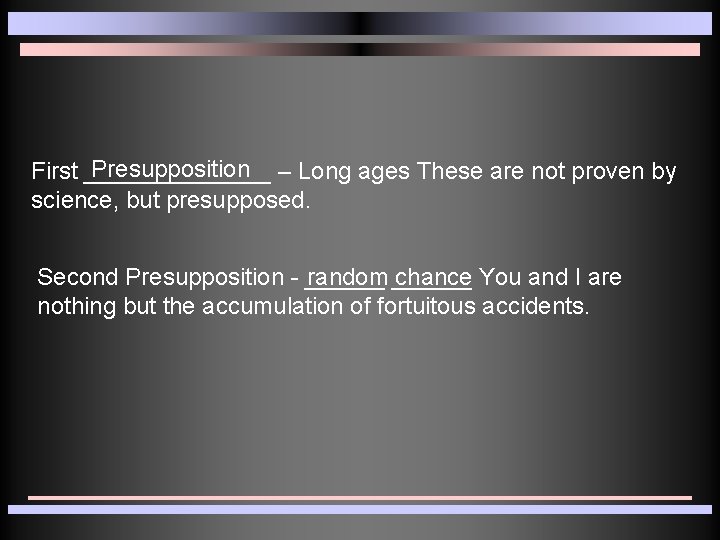 Presupposition – Long ages These are not proven by First _______ science, but presupposed.