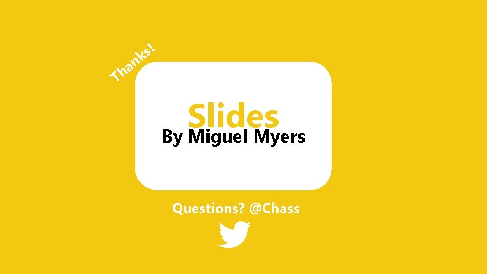 ! s k n a Th Slides By Miguel Myers Questions? @Chass 