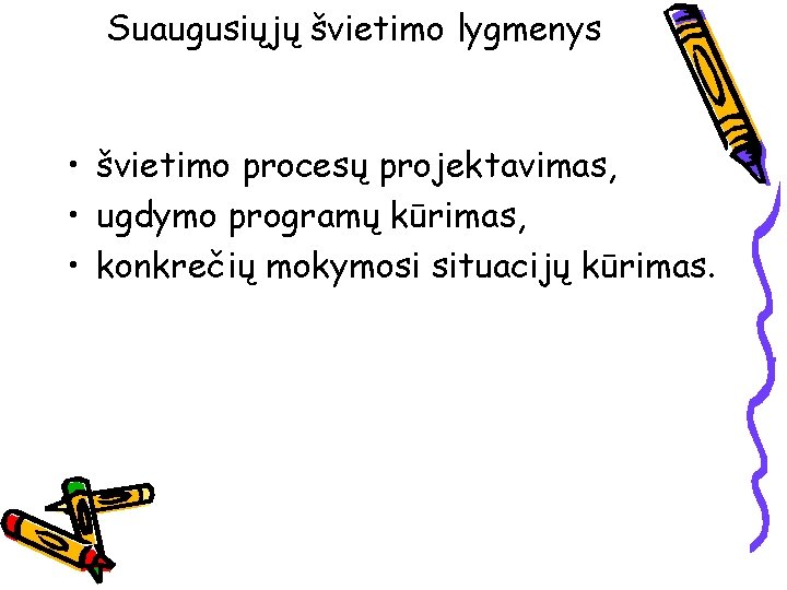 Suaugusiųjų švietimo lygmenys • švietimo procesų projektavimas, • ugdymo programų kūrimas, • konkrečių mokymosi