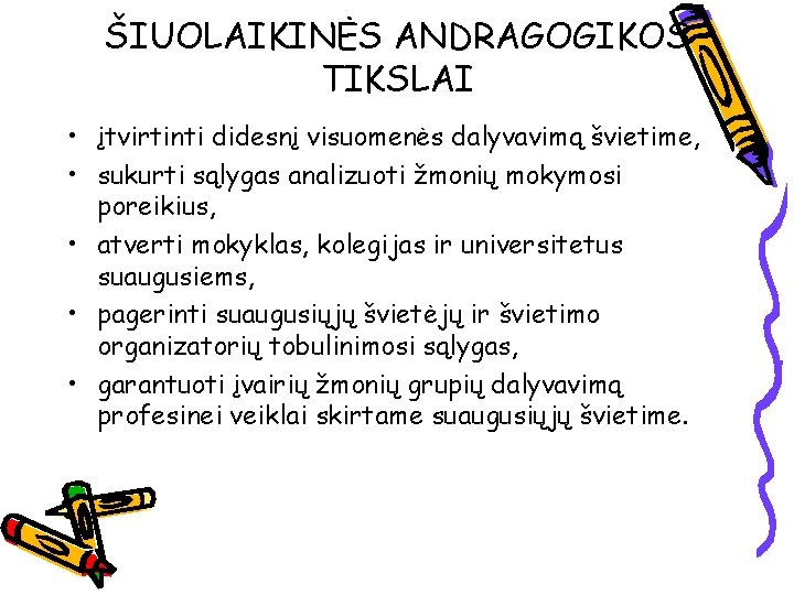 ŠIUOLAIKINĖS ANDRAGOGIKOS TIKSLAI • įtvirtinti didesnį visuomenės dalyvavimą švietime, • sukurti sąlygas analizuoti žmonių