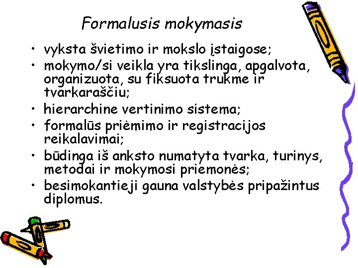 Formalusis mokymasis • vyksta švietimo ir mokslo įstaigose; • mokymo/si veikla yra tikslinga, apgalvota,