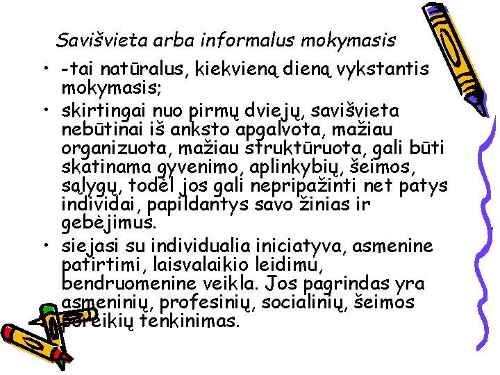 Savišvieta arba informalus mokymasis • -tai natūralus, kiekvieną dieną vykstantis mokymasis; • skirtingai nuo