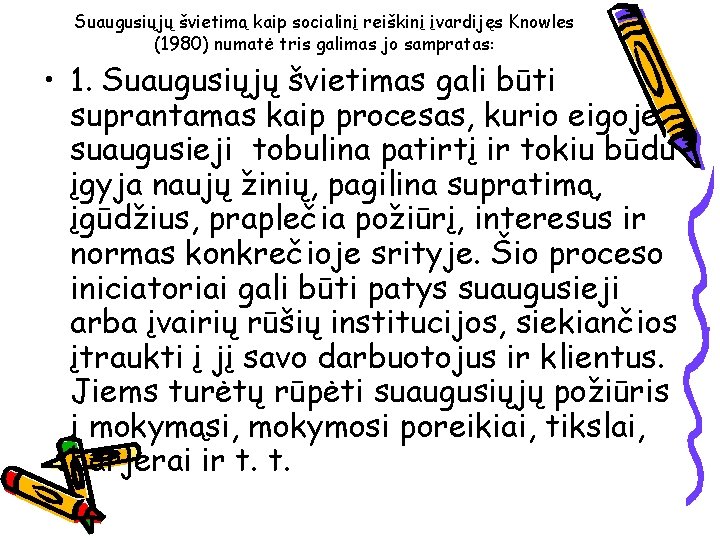 Suaugusiųjų švietimą kaip socialinį reiškinį įvardijęs Knowles (1980) numatė tris galimas jo sampratas: •