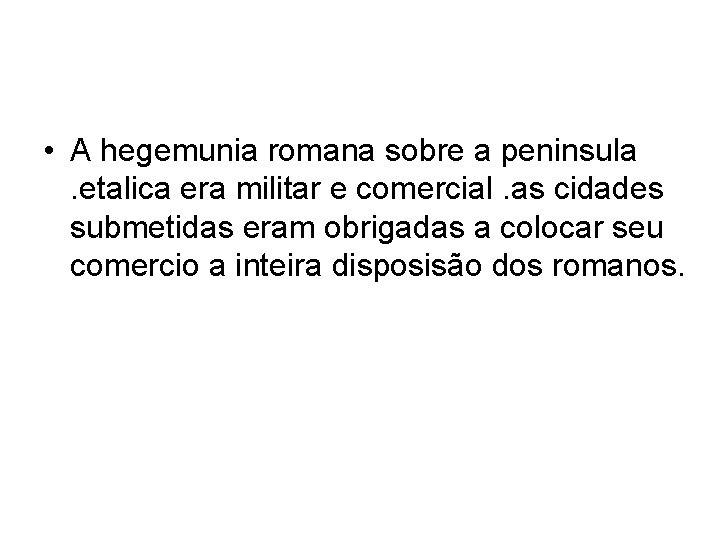  • A hegemunia romana sobre a peninsula. etalica era militar e comercial. as