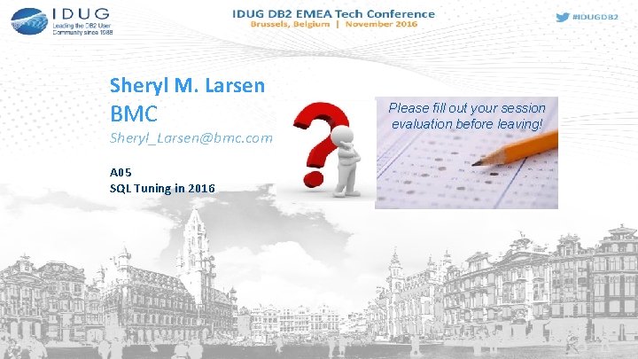 Sheryl M. Larsen BMC Sheryl_Larsen@bmc. com A 05 SQL Tuning in 2016 Please fill
