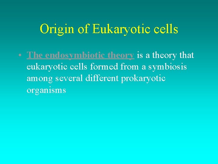 Origin of Eukaryotic cells • The endosymbiotic theory is a theory that eukaryotic cells