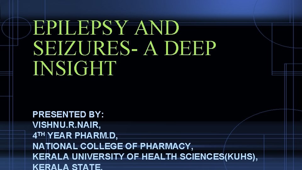 EPILEPSY AND SEIZURES- A DEEP INSIGHT PRESENTED BY: VISHNU. R. NAIR, 4 TH YEAR