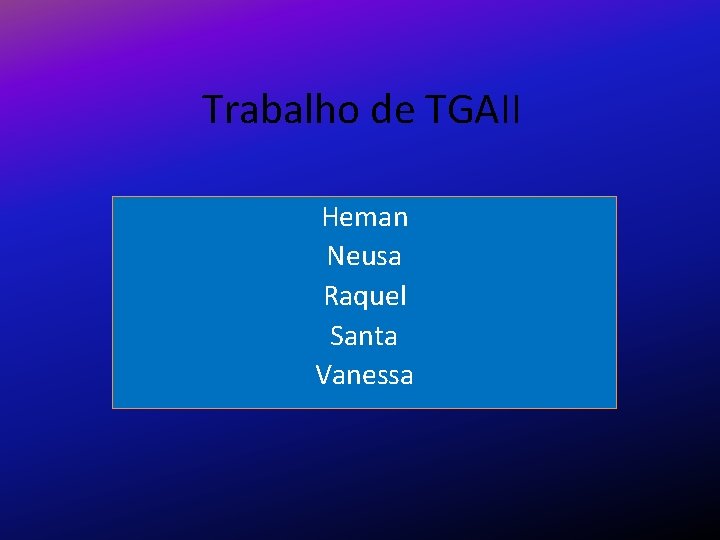 Trabalho de TGAII Heman Neusa Raquel Santa Vanessa 