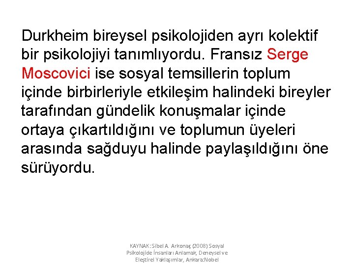 Durkheim bireysel psikolojiden ayrı kolektif bir psikolojiyi tanımlıyordu. Fransız Serge Moscovici ise sosyal temsillerin