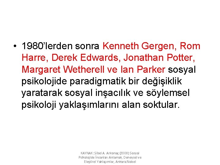  • 1980’lerden sonra Kenneth Gergen, Rom Harre, Derek Edwards, Jonathan Potter, Margaret Wetherell