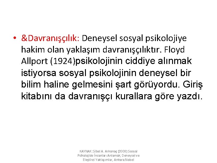  • &Davranışçılık: Deneysel sosyal psikolojiye hakim olan yaklaşım davranışçılıktır. Floyd Allport (1924)psikolojinin ciddiye