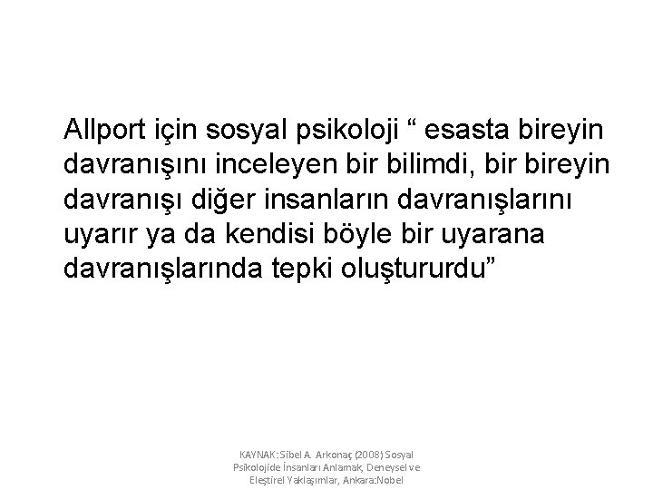 Allport için sosyal psikoloji “ esasta bireyin davranışını inceleyen bir bilimdi, bireyin davranışı diğer