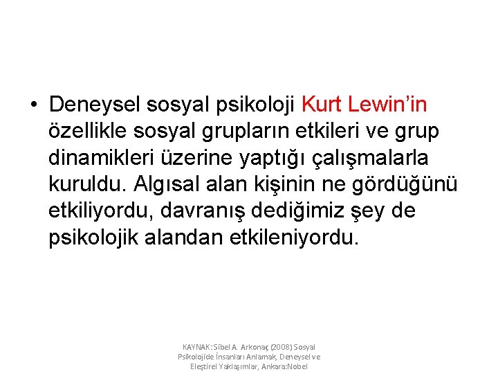  • Deneysel sosyal psikoloji Kurt Lewin’in özellikle sosyal grupların etkileri ve grup dinamikleri