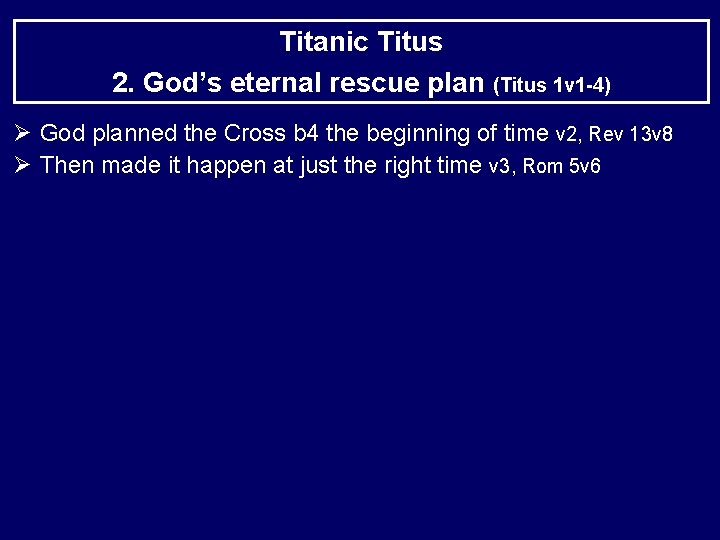 Titanic Titus 2. God’s eternal rescue plan (Titus 1 v 1 -4) Ø God