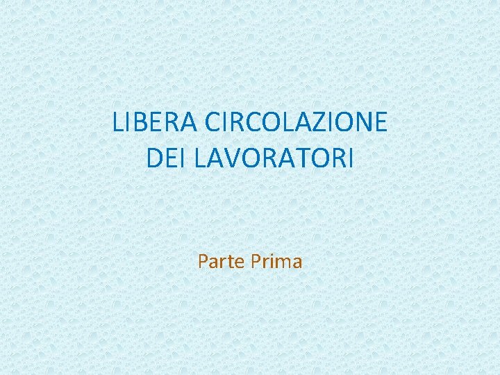 LIBERA CIRCOLAZIONE DEI LAVORATORI Parte Prima 