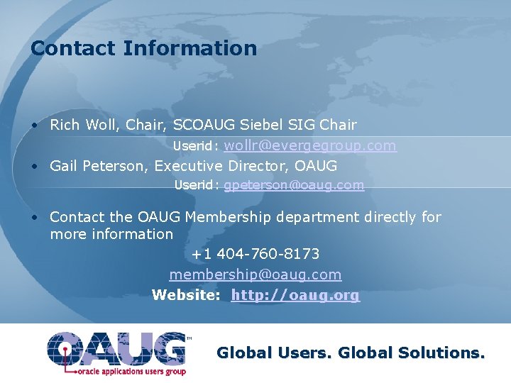 Contact Information • Rich Woll, Chair, SCOAUG Siebel SIG Chair Userid: wollr@evergegroup. com •