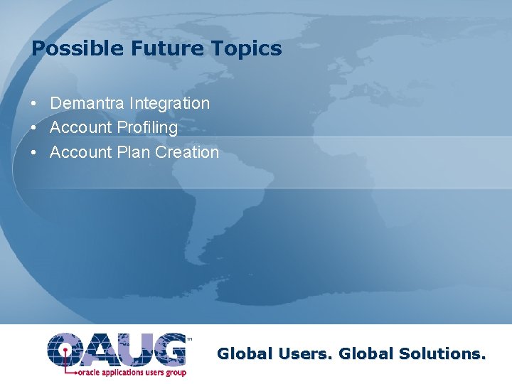 Possible Future Topics • Demantra Integration • Account Profiling • Account Plan Creation Global