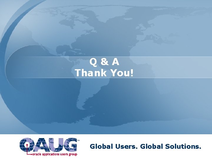Q&A Thank You! Global Users. Global Solutions. 