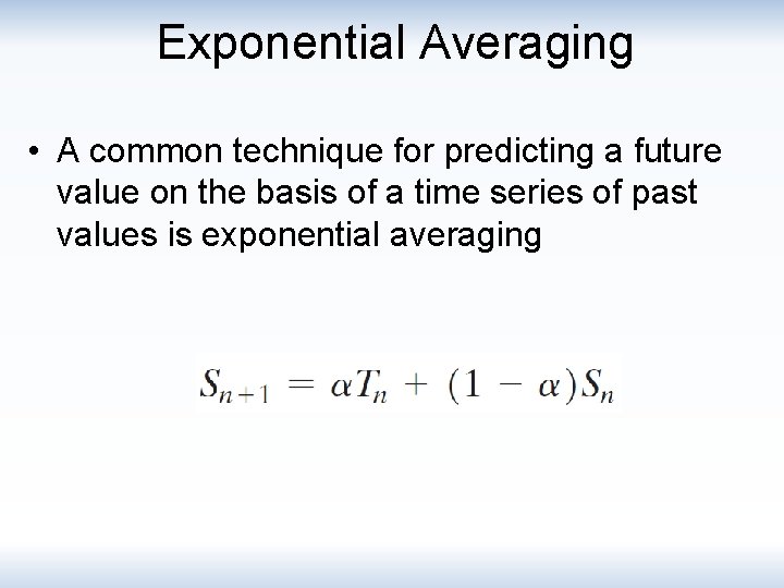 Exponential Averaging • A common technique for predicting a future value on the basis