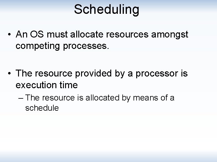 Scheduling • An OS must allocate resources amongst competing processes. • The resource provided
