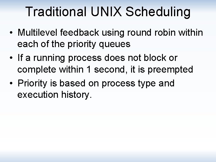 Traditional UNIX Scheduling • Multilevel feedback using round robin within each of the priority