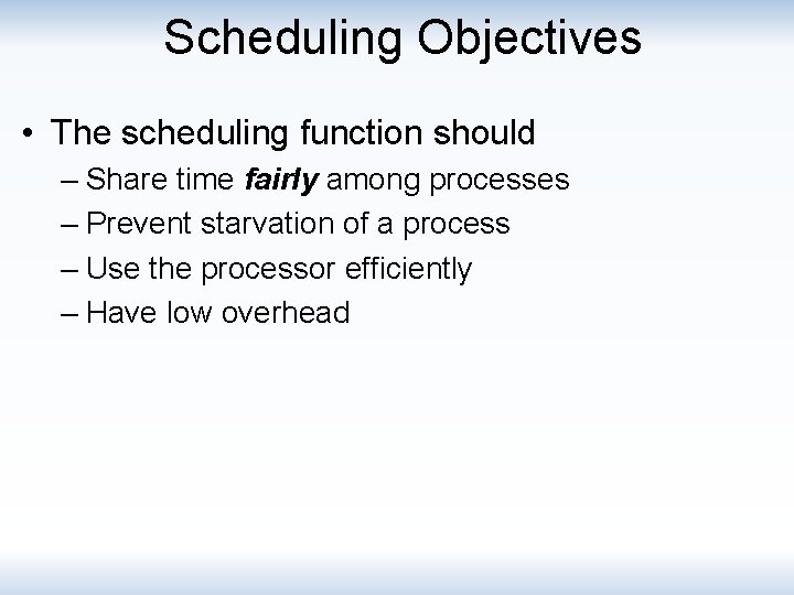 Scheduling Objectives • The scheduling function should – Share time fairly among processes –