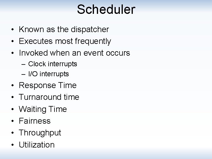 Scheduler • Known as the dispatcher • Executes most frequently • Invoked when an