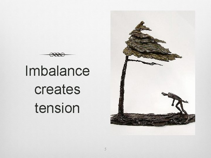 Imbalance creates tension 5 